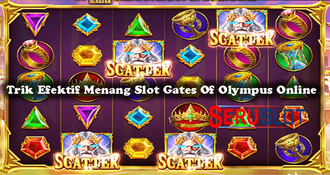 Trik Efektif Menang Slot Gates Of Olympus Online